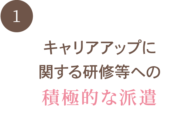 キャリアアップに関する研修等への積極的な派遣